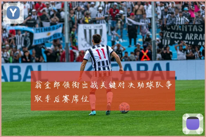 翁金郎领衔出战关键对决助球队争取季后赛席位